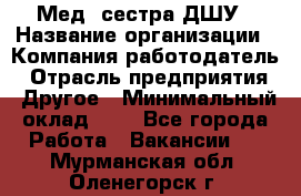 Мед. сестра ДШУ › Название организации ­ Компания-работодатель › Отрасль предприятия ­ Другое › Минимальный оклад ­ 1 - Все города Работа » Вакансии   . Мурманская обл.,Оленегорск г.